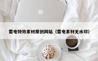阳江雷电特效素材原创网站（雷电素材无水印）