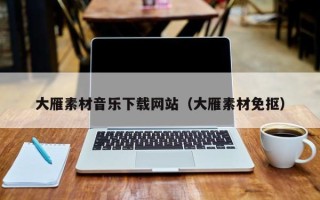 阳江大雁素材音乐下载网站（大雁素材免抠）